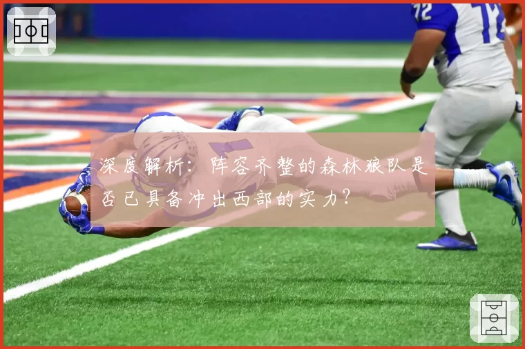 深度解析：阵容齐整的森林狼队是否已具备冲出西部的实力？
