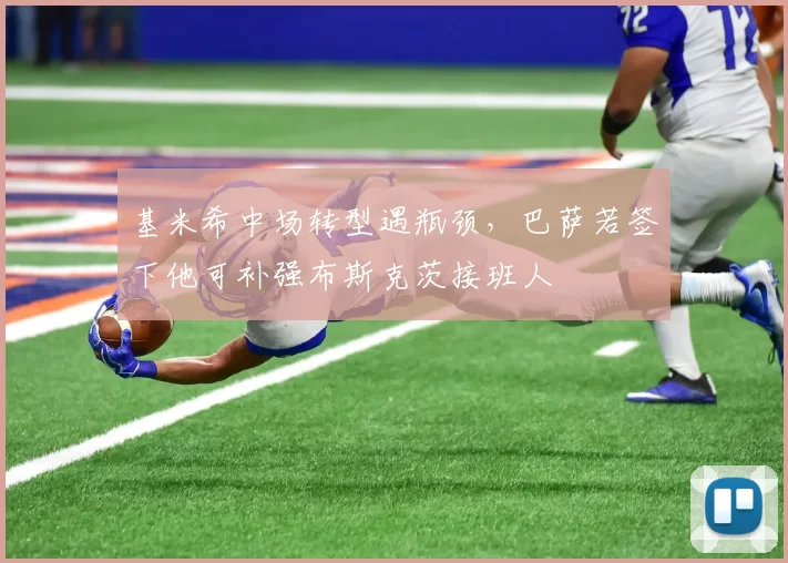 基米希中场转型遇瓶颈,巴萨若签下他可补强布斯克茨接班人
