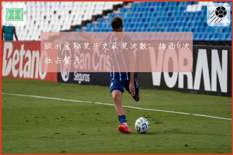 欧洲金靴奖历史获奖次数：梅西6次独占鳌头
