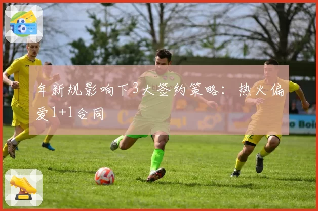 年新规影响下3大签约策略：热火偏爱1+1合同