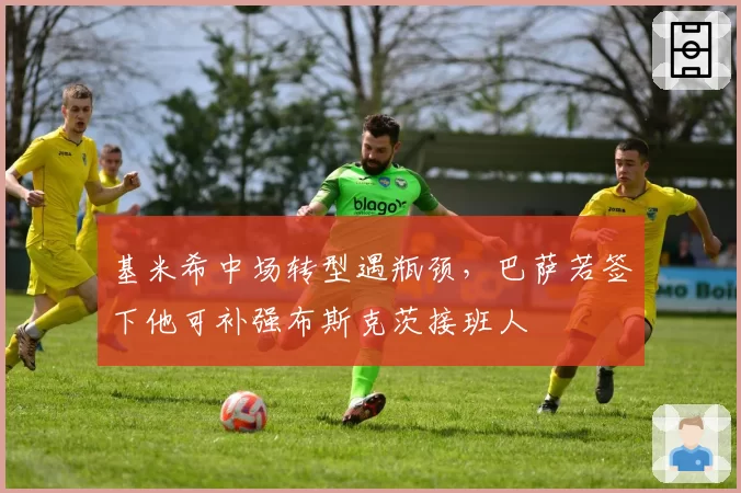 基米希中场转型遇瓶颈,巴萨若签下他可补强布斯克茨接班人