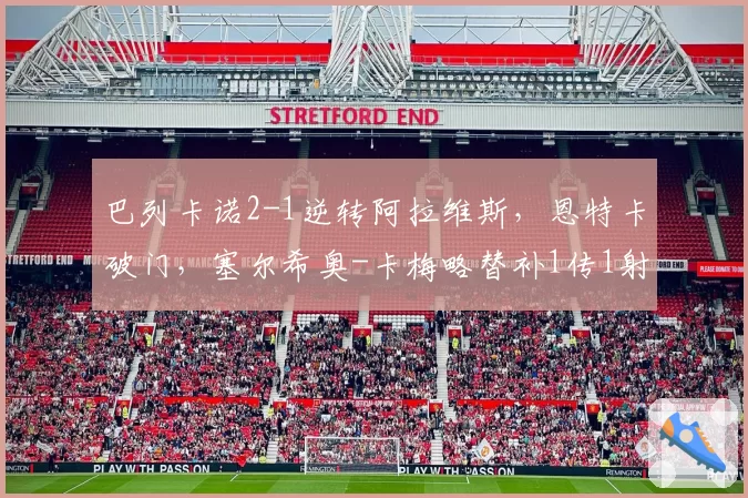 巴列卡诺2-1逆转阿拉维斯，恩特卡破门，塞尔希奥-卡梅略替补1传1射